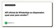 API oficial do WhatsApp ou disparador: qual usar para vender?