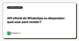 API oficial do WhatsApp ou disparador: qual usar para vender?