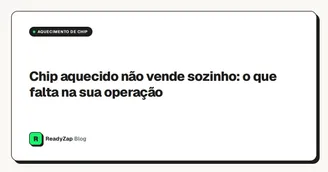 Chip aquecido não vende sozinho: o que falta na sua operação