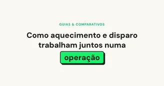Como aquecimento e disparo trabalham juntos numa operação