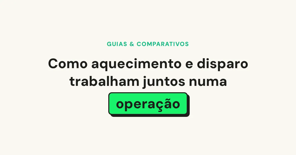 Capa: Como aquecimento e disparo trabalham juntos numa operação