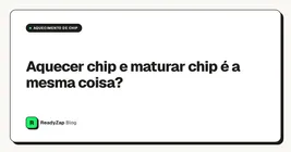 Aquecer chip e maturar chip é a mesma coisa?