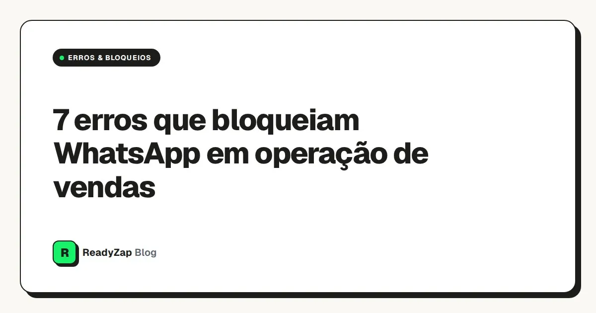 Capa: 7 erros que bloqueiam WhatsApp em operação de vendas