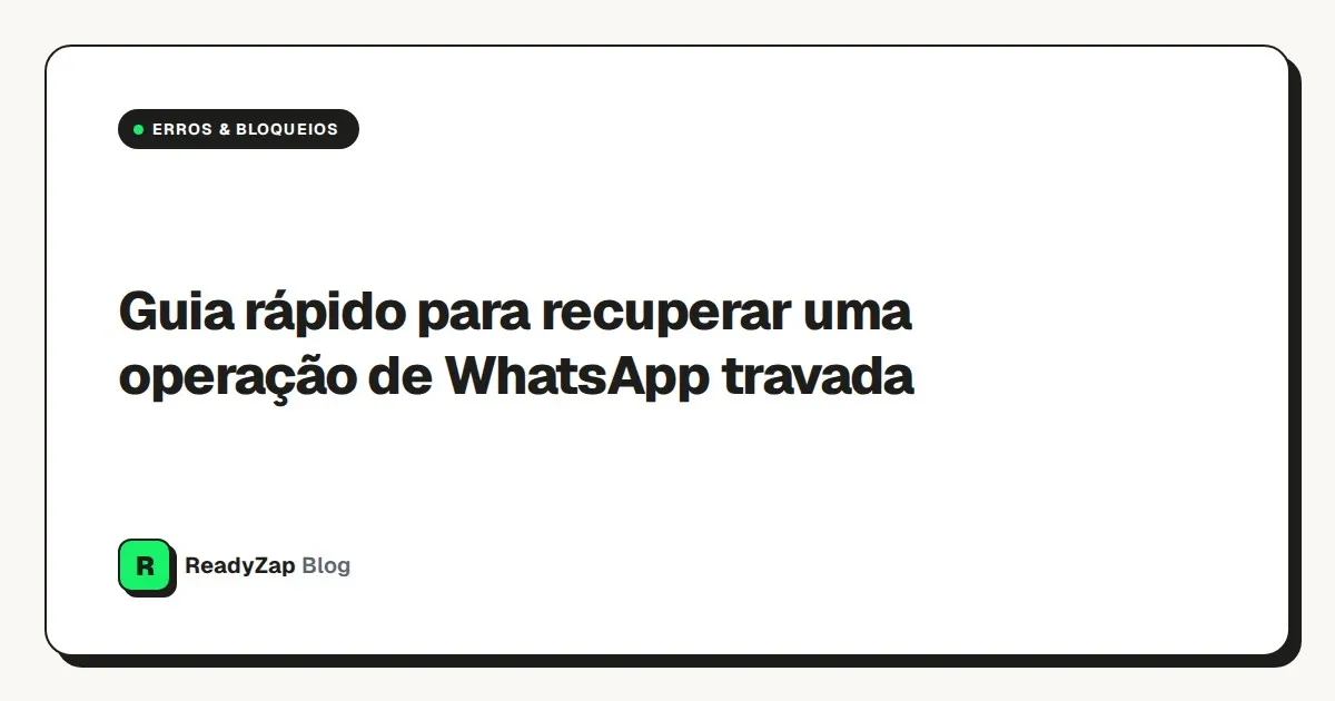 Capa: Guia rápido para recuperar uma operação de WhatsApp travada
