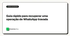 Guia rápido para recuperar uma operação de WhatsApp travada