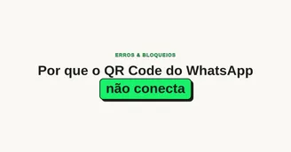 Por que o QR Code do WhatsApp não conecta (e como resolver)